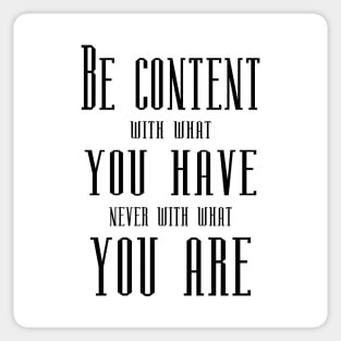 Be content with what you have, never with what you are | Short Inspirational Quotes Sticker